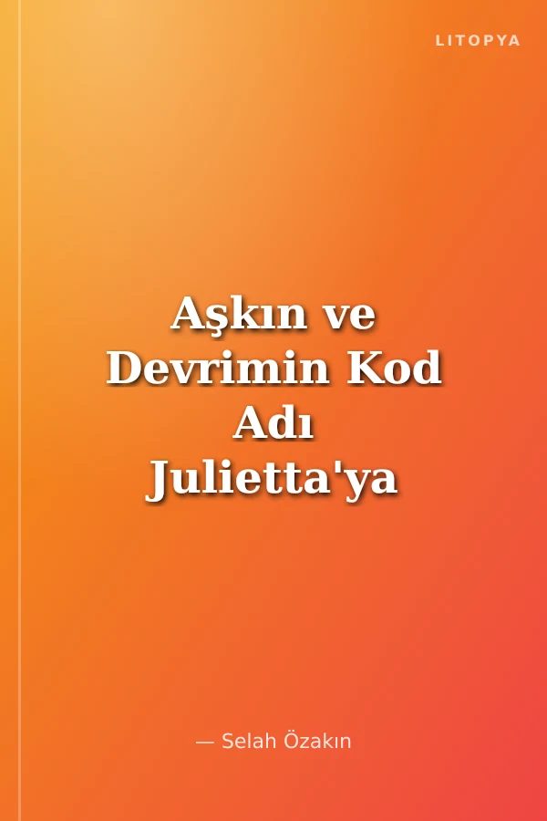 Aşkın ve Devrimin Kod Adı Julietta'ya Mektuplar