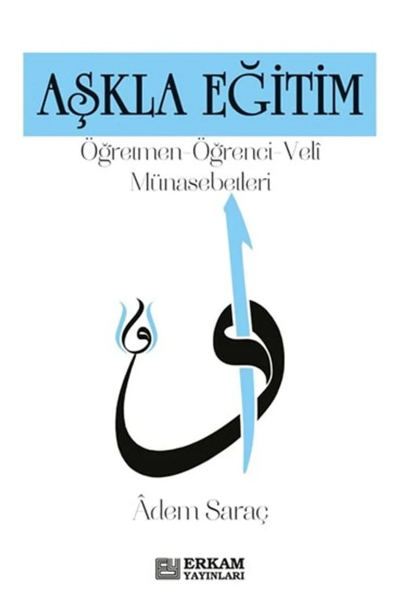 Aşkla Eğitim Öğretmen-Öğrenci-Veli Münasebetleri