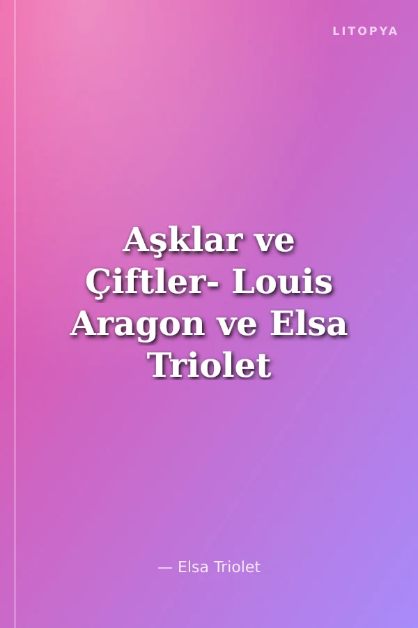 Aşklar ve Çiftler- Louis Aragon ve Elsa Triolet