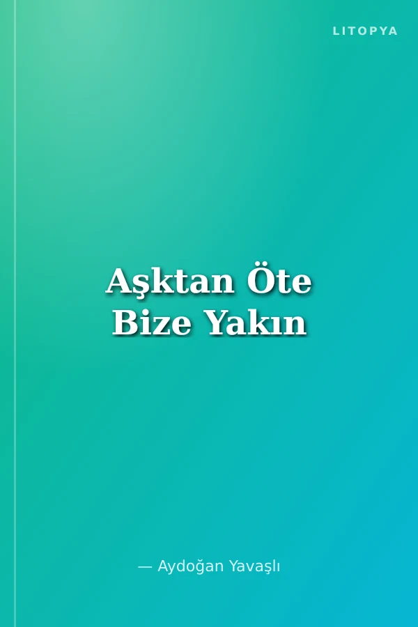 Aşktan Öte Bize Yakın