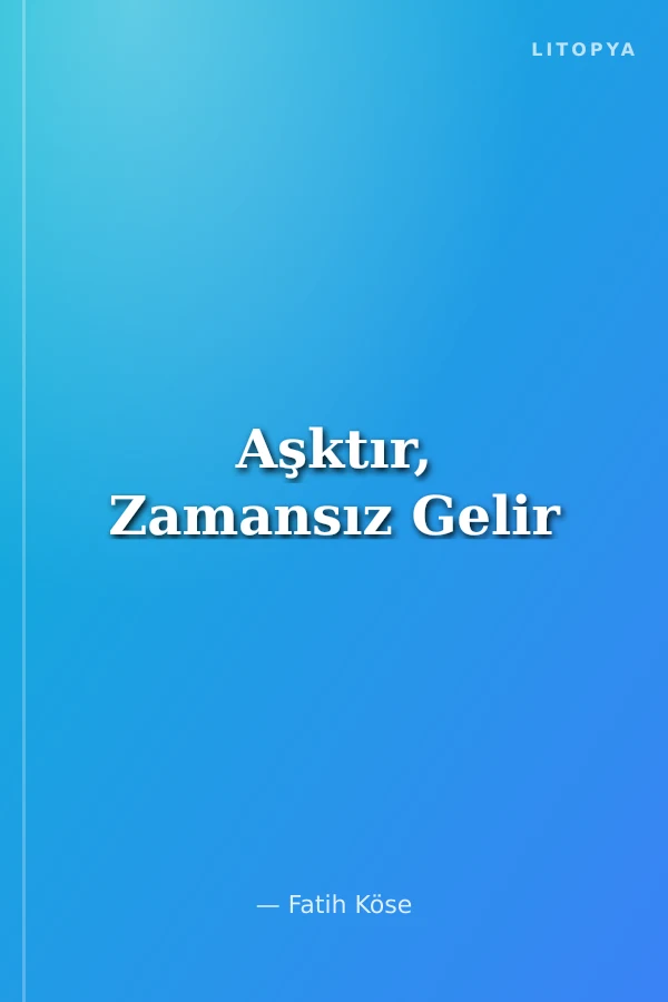 Aşktır, Zamansız Gelir