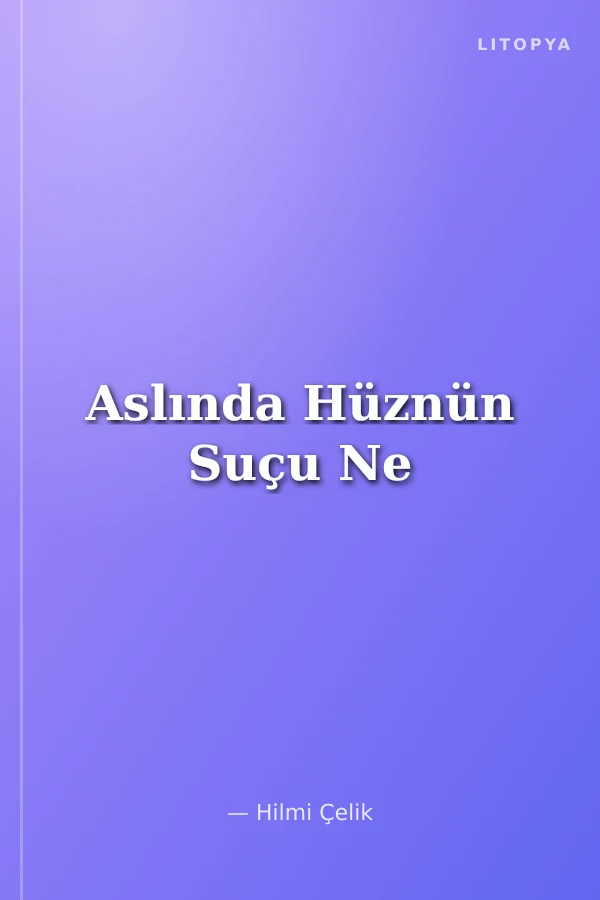 Aslında Hüznün Suçu Ne