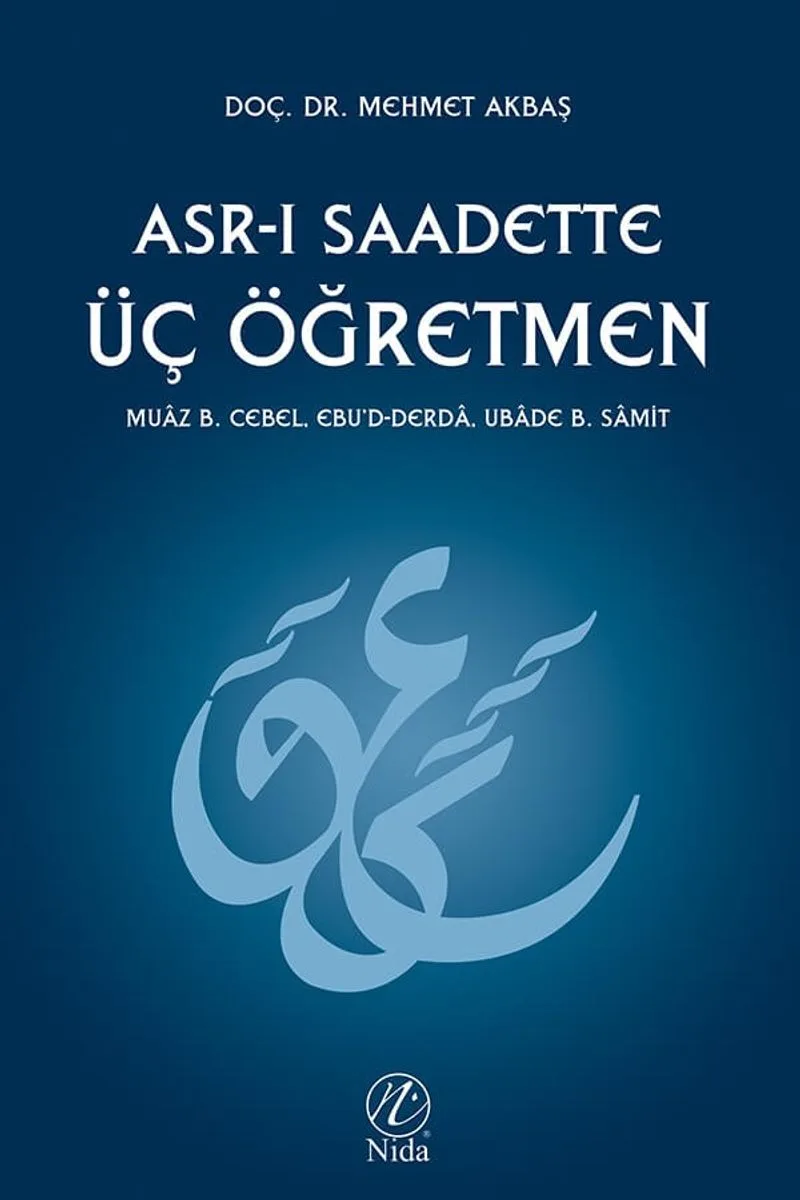 Asr-ı Saadette Üç Öğretmen Muaz B. Cebel - Eb'd-Derda - Ubade B. Samit