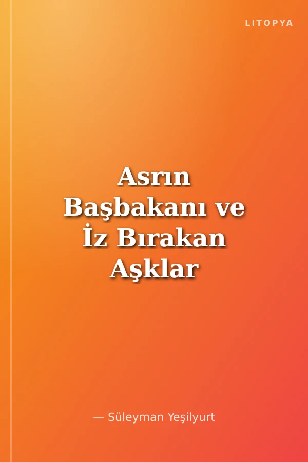 Asrın Başbakanı ve İz Bırakan Aşklar
