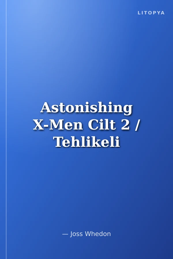 Astonishing X-Men Cilt 2 / Tehlikeli