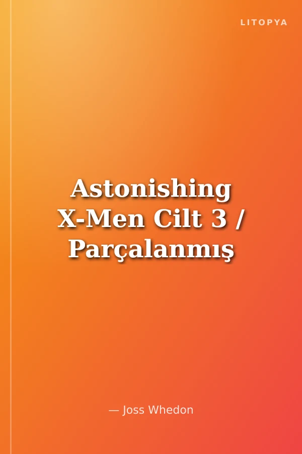 Astonishing X-Men Cilt 3 / Parçalanmış