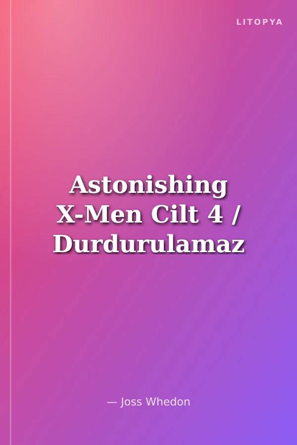 Astonishing X-Men Cilt 4 / Durdurulamaz