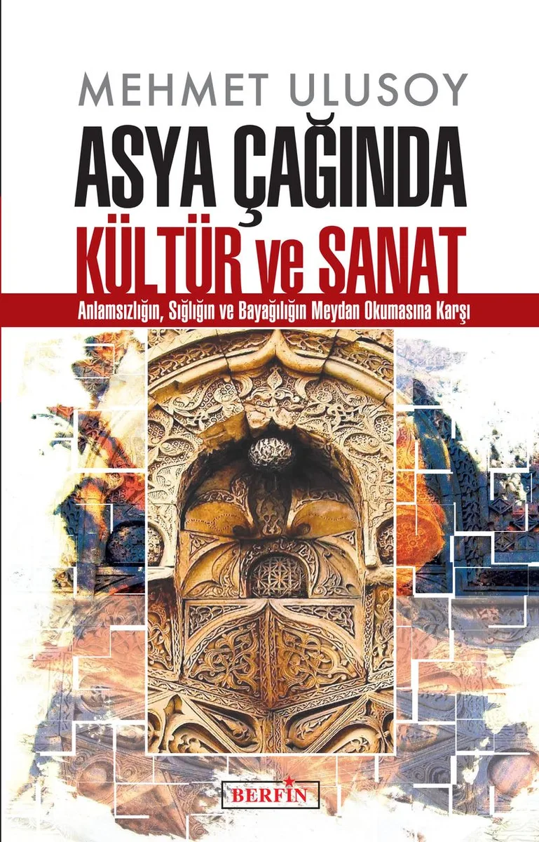 Asya Çağında Kültür ve Sanat Anlamsızlığın, Sığlığın ve Bayağılığın Meydan Okumasına Karşı