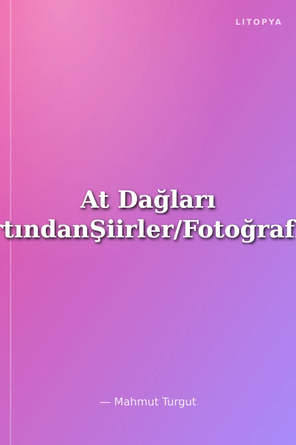 At Dağları SırtındanŞiirler/Fotoğraflar