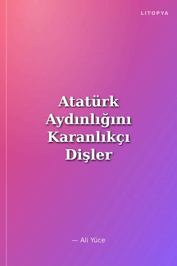 Atatürk Aydınlığını Karanlıkçı Dişler Kesmez