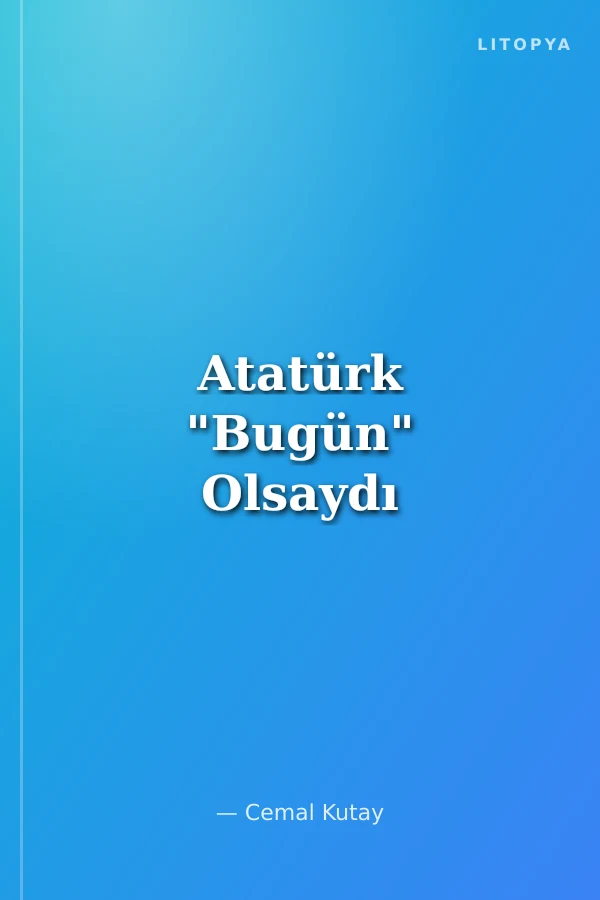 Atatürk "Bugün" Olsaydı