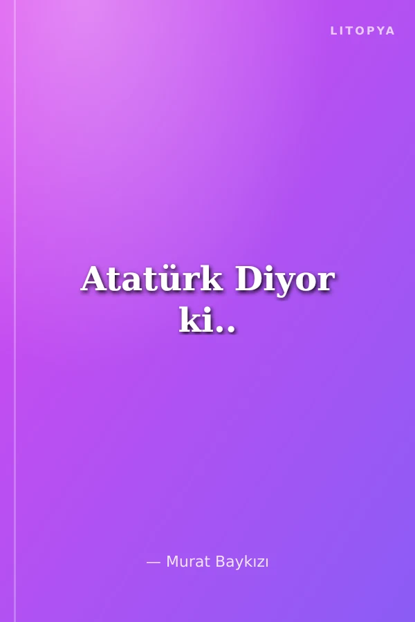 Atatürk Diyor ki..