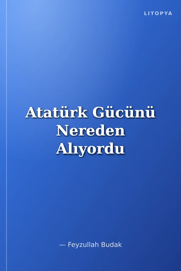 Atatürk Gücünü Nereden Alıyordu