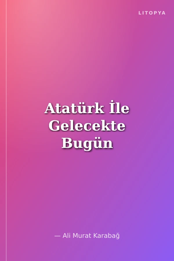 Atatürk İle Gelecekte Bugün