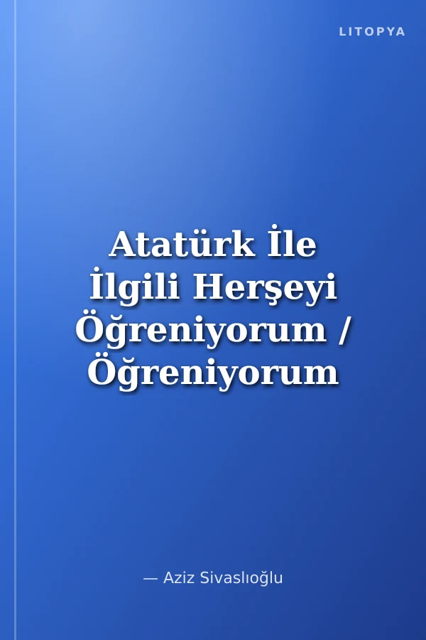 Atatürk İle İlgili Herşeyi Öğreniyorum / Öğreniyorum Dizisi