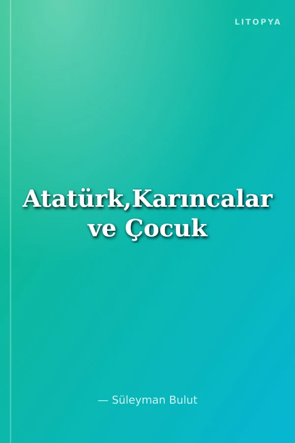 Atatürk,Karıncalar ve Çocuk