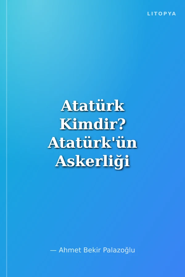 Atatürk Kimdir? Atatürk'ün Askerliği