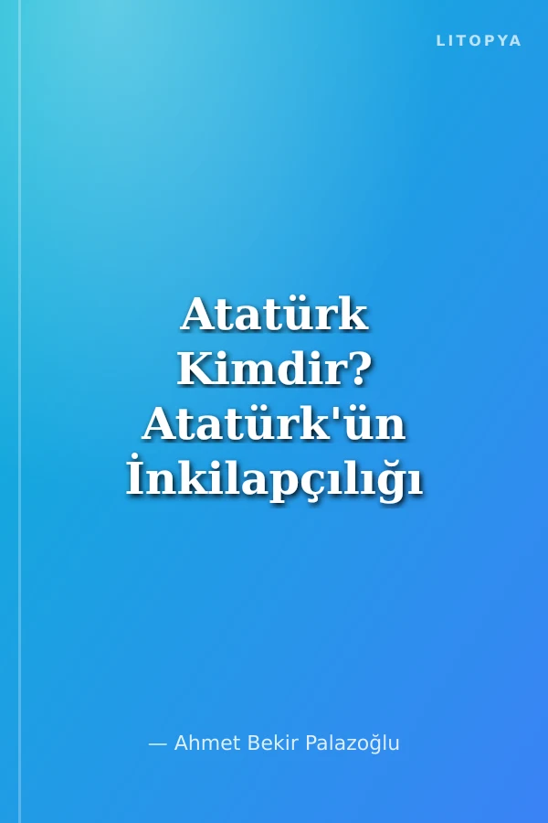 Atatürk Kimdir? Atatürk'ün İnkilapçılığı 5
