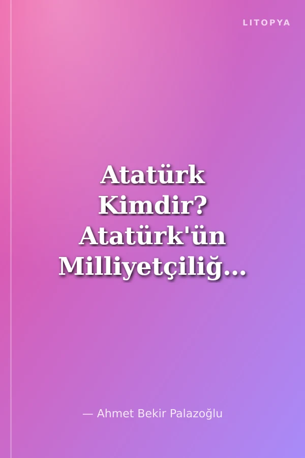 Atatürk Kimdir? Atatürk'ün Milliyetçiliği 4