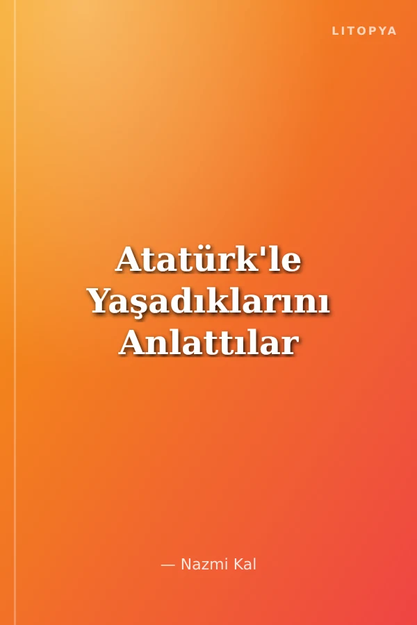 Atatürk'le Yaşadıklarını Anlattılar
