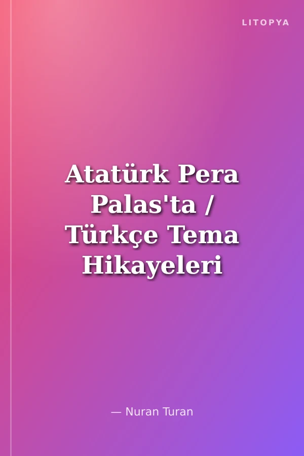 Atatürk Pera Palas'ta / Türkçe Tema Hikayeleri