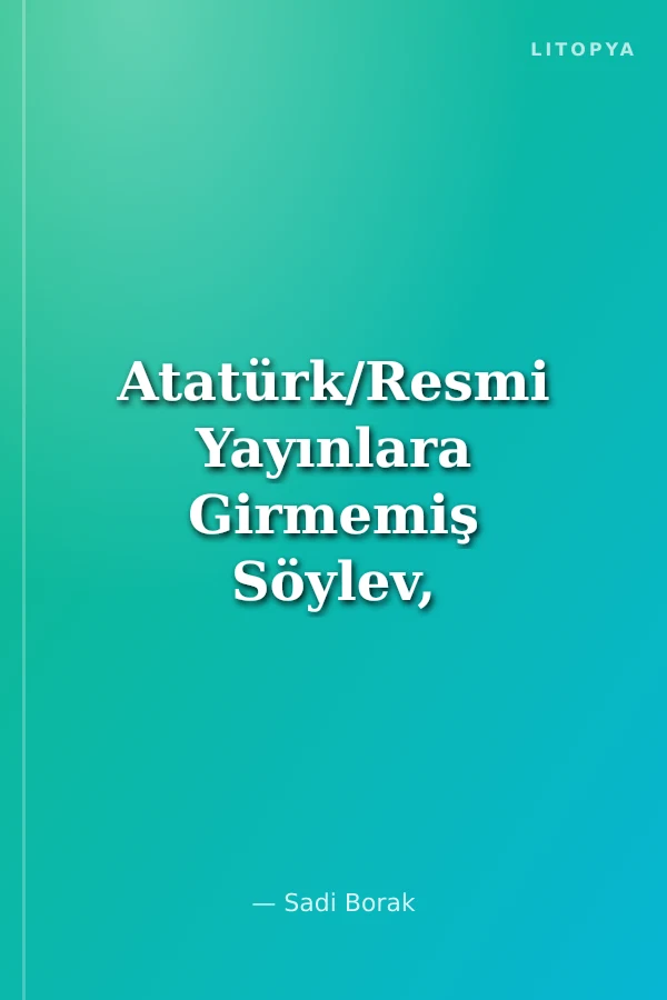 Atatürk/Resmi Yayınlara Girmemiş Söylev, Demeç, Yazışma