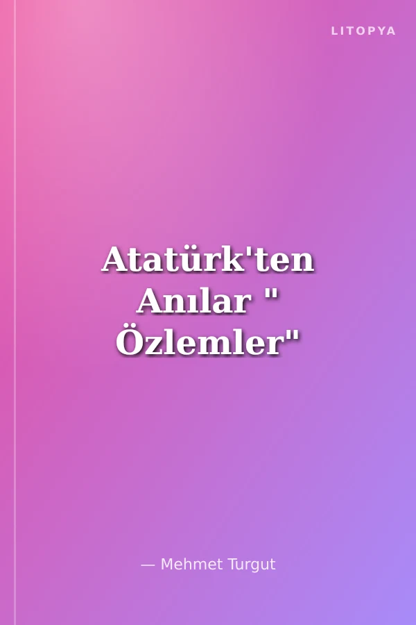 Atatürk'ten Anılar " Özlemler"