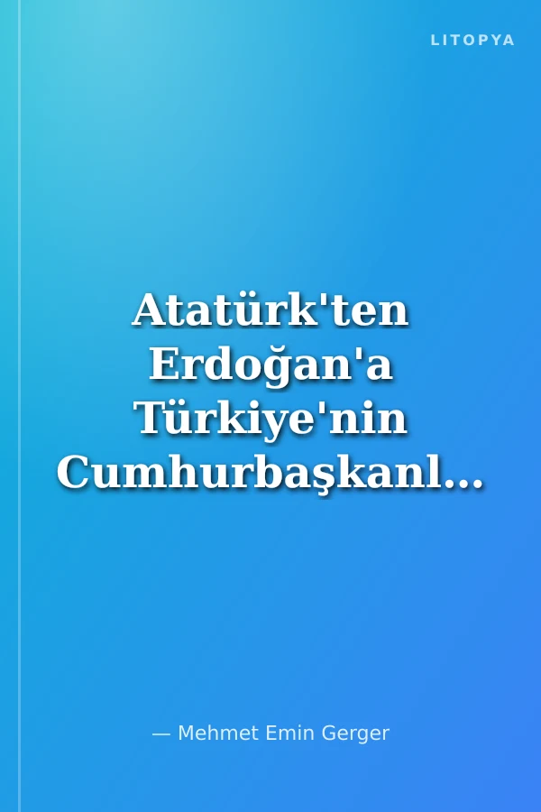 Atatürk'ten Erdoğan'a Türkiye'nin Cumhurbaşkanları