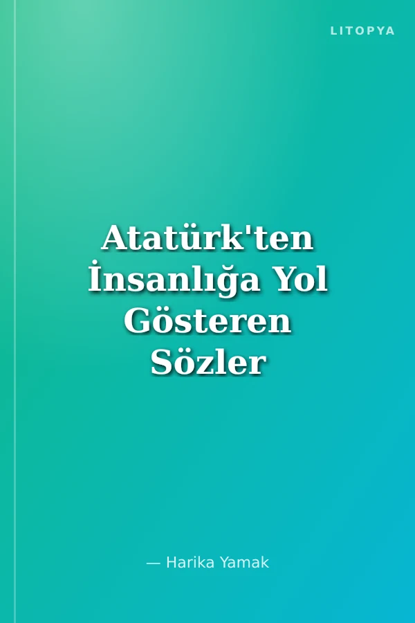 Atatürk'ten İnsanlığa Yol Gösteren Sözler