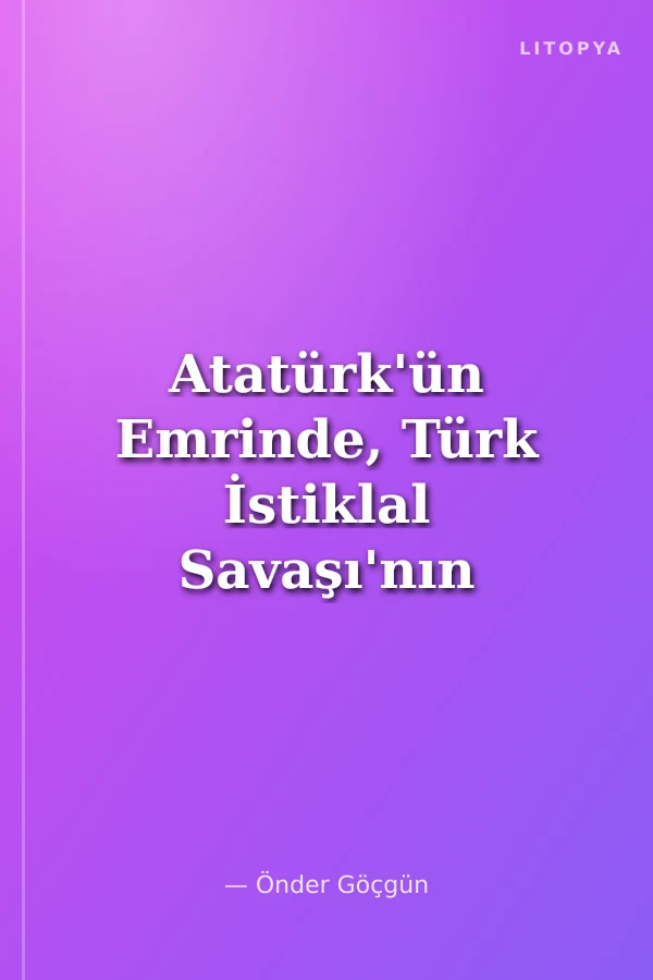 Atatürk'ün Emrinde, Türk İstiklal Savaşı'nın Milli Kahramanı: Fahri Akçakoca Akça