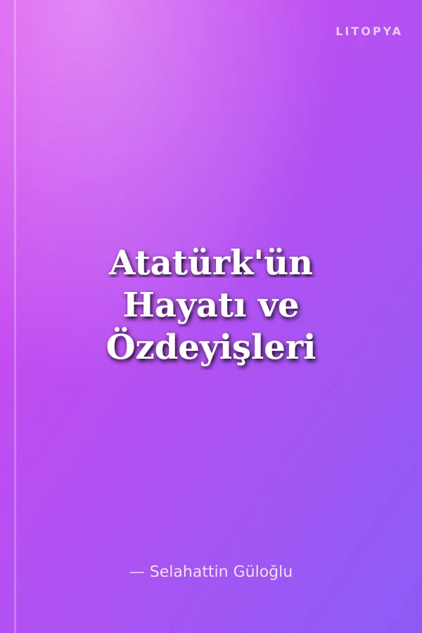 Atatürk'ün Hayatı ve Özdeyişleri