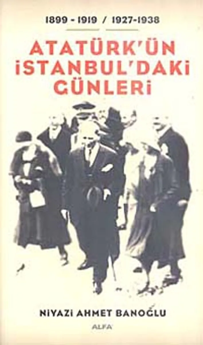 Atatürk'ün İstanbul'daki Günleri / 1899-1919- / 1927-1938