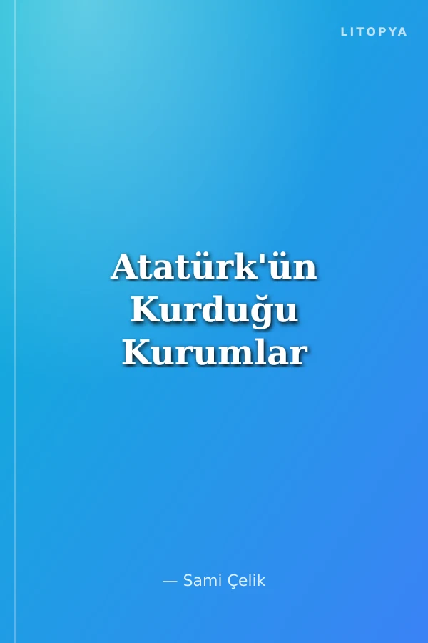 Atatürk'ün Kurduğu Kurumlar