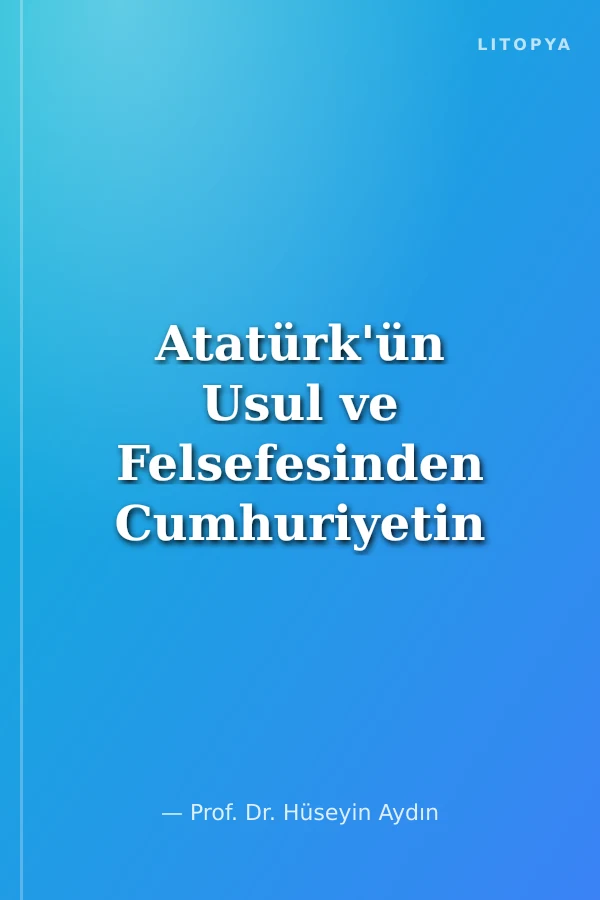 Atatürk'ün Usul ve Felsefesinden Cumhuriyetin Resmi İdeolojisine