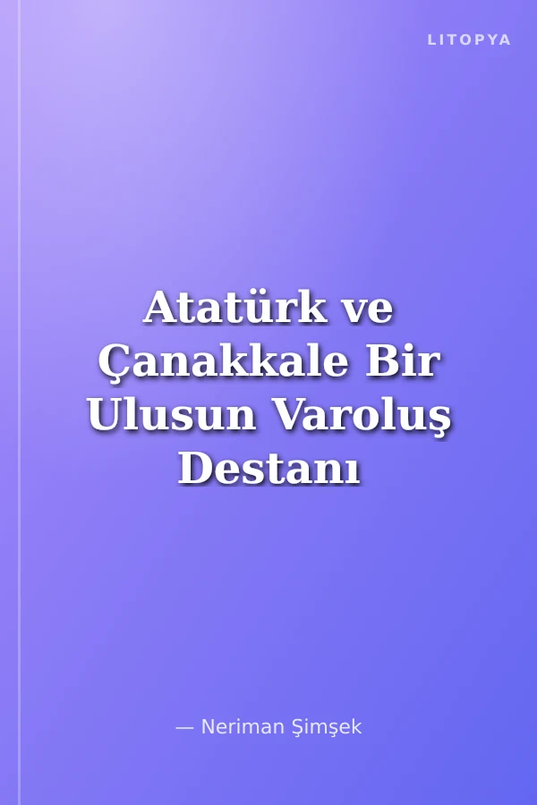 Atatürk ve Çanakkale Bir Ulusun Varoluş Destanı