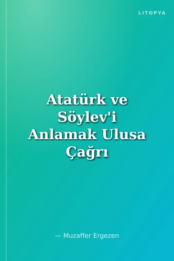 Atatürk ve Söylev'i Anlamak Ulusa Çağrı