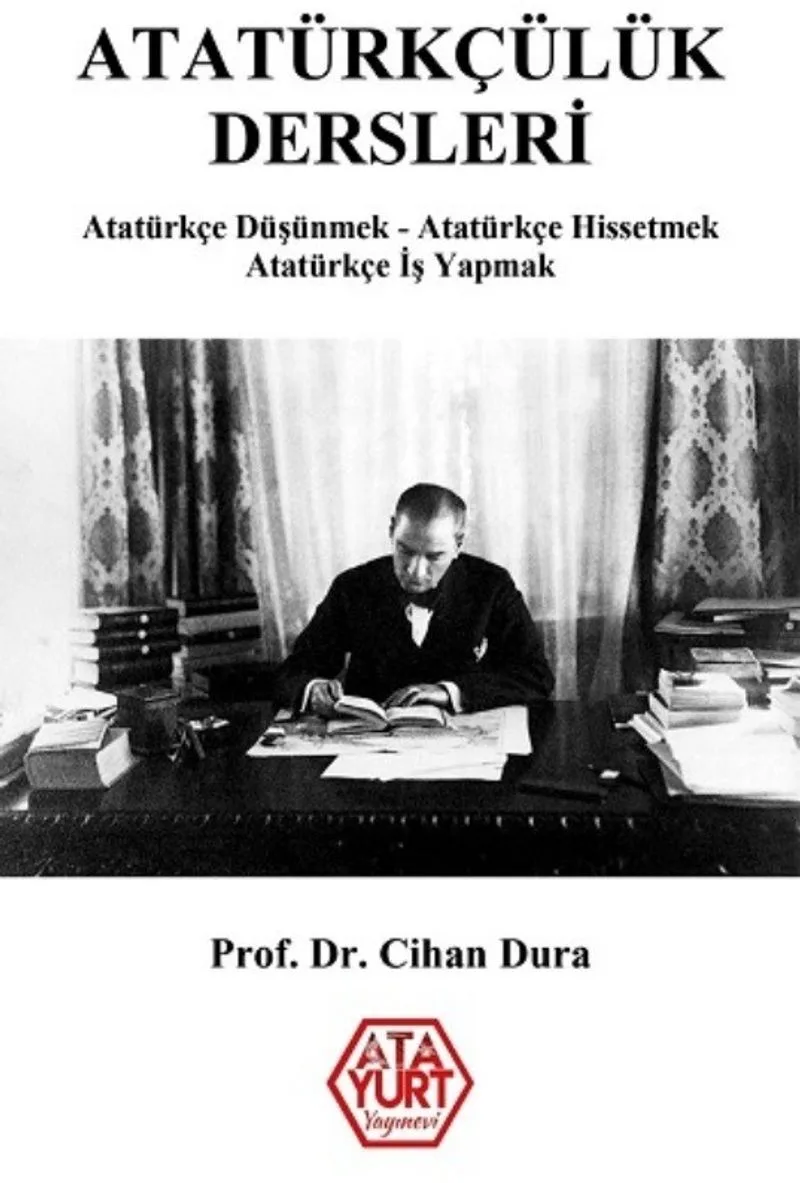 Atatürkçülük Dersleri Atatürkçe Düşünmek - Atatürkçe Hissetmek - Atatürkçe İş Yapmak