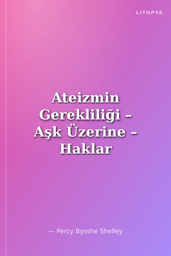 Ateizmin Gerekliliği – Aşk Üzerine – Haklar Beyannamesi