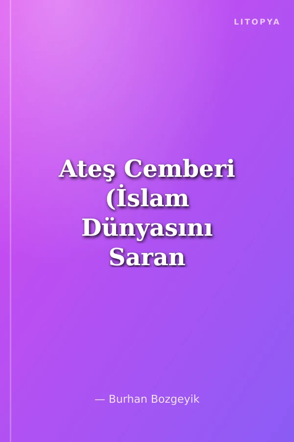 Ateş Cemberi (İslam Dünyasını Saran Son oyunların Perde Arkası)
