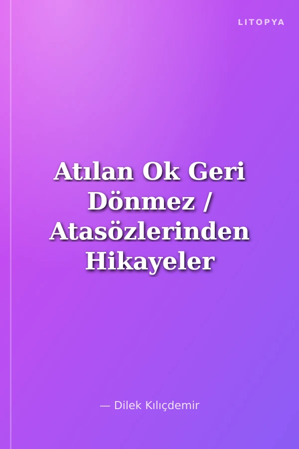 Atılan Ok Geri Dönmez / Atasözlerinden Hikayeler