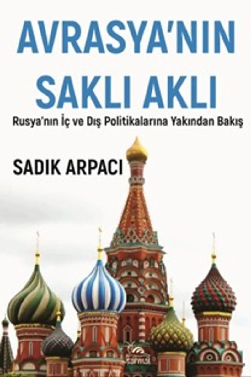 Avrasya'nın Saklı Aklı Rusya'nın İç Ve Dış Polİtikalarına Yakından Bakış