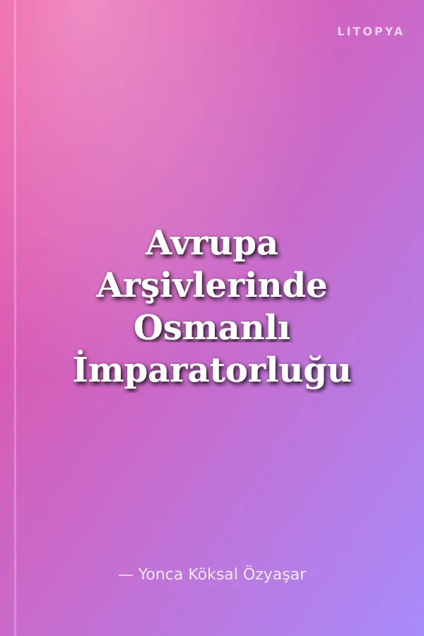 Avrupa Arşivlerinde Osmanlı İmparatorluğu