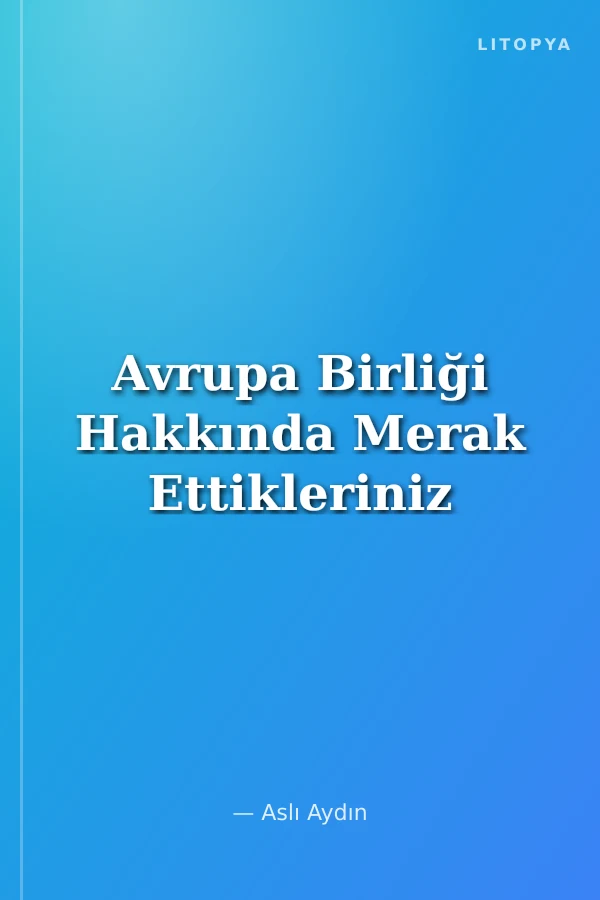 Avrupa Birliği Hakkında Merak Ettikleriniz