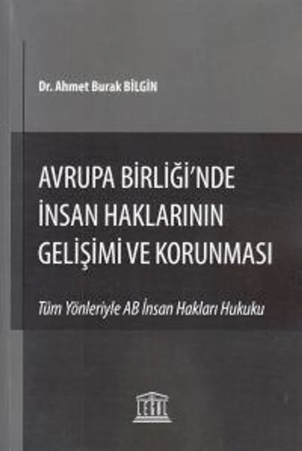 Avrupa Birliği'nde İnsan Haklarının Gelişimi ve Korunması Tüm Yönleriyle AB İnsan Hakları Hukuku