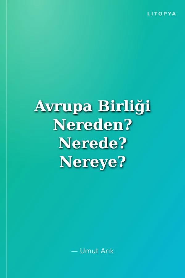 Avrupa Birliği Nereden? Nerede? Nereye?