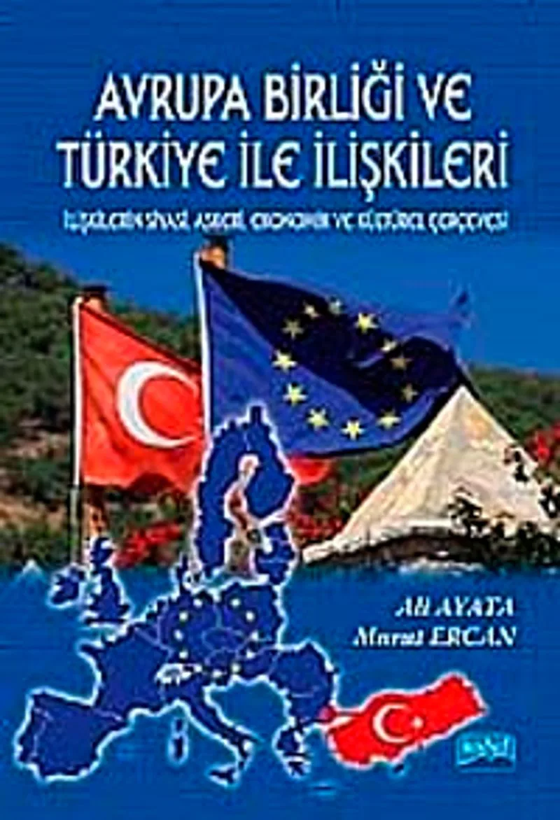 Avrupa Birliği ve Türkiye İle İlişkileri İlişkilerin Siyasi, Askeri, Ekonomik ve Kültürel Çerçevesi