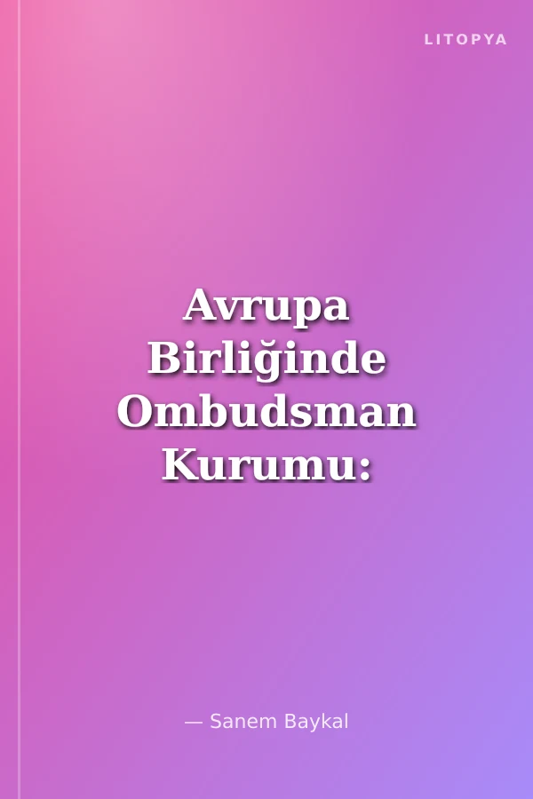 Avrupa Birliğinde Ombudsman Kurumu: Siyasi Bütünleşme ve Genişleme Çerçevesinde Bir İnceleme