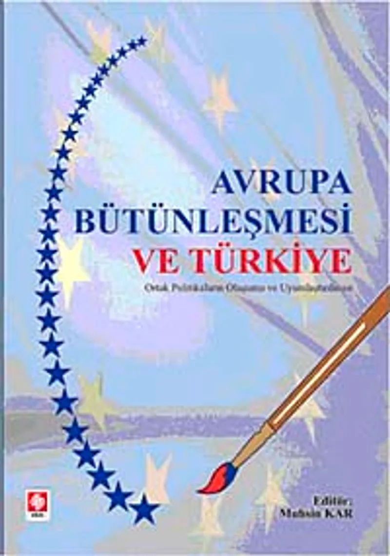 Avrupa Bütünleşmesi ve Türkiye Ortak Politikaların Oluşumu ve Uyumlaştırılması
