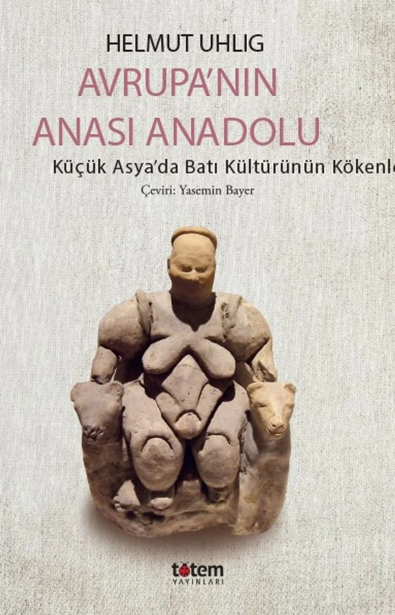 Avrupa'nın Anası Anadolu Küçük Asya'da Batı Kültürünün Kökenleri