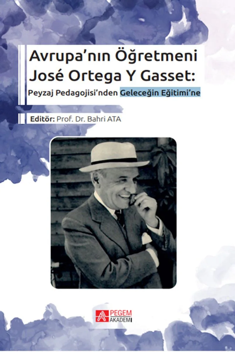 Avrupa'nın Öğretmeni Jos&eacute; Ortega Y Gasset: Peyzaj Pedagojisi'nden Geleceğin Eğitimi'ne